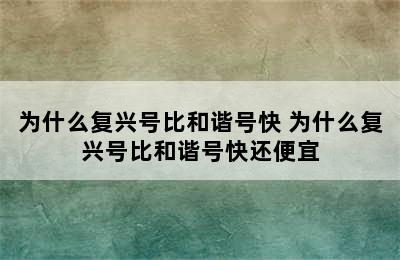 为什么复兴号比和谐号快 为什么复兴号比和谐号快还便宜